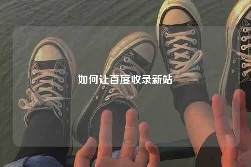 如何让百度收录新站