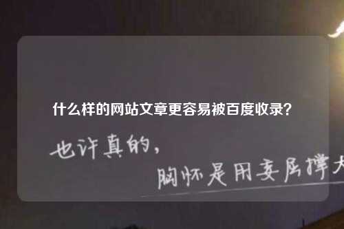 什么样的网站文章更容易被百度收录？-第1张图片-温柔治愈励志文案网