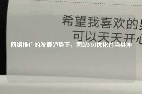 网络推广的发展趋势下，网站SEO优化首当其冲-第1张图片-温柔治愈励志文案网