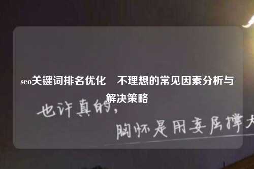 seo关键词排名优化​不理想的常见因素分析与解决策略