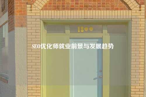 SEO优化师就业前景与发展趋势-第1张图片-温柔治愈励志文案网