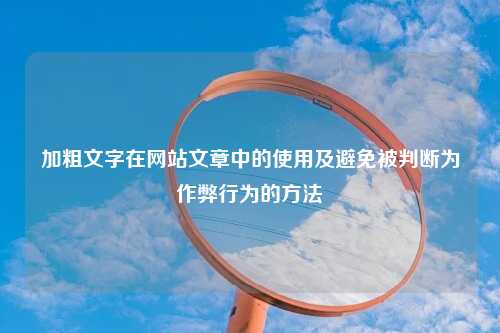 加粗文字在网站文章中的使用及避免被判断为作弊行为的方法-第1张图片-温柔治愈励志文案网