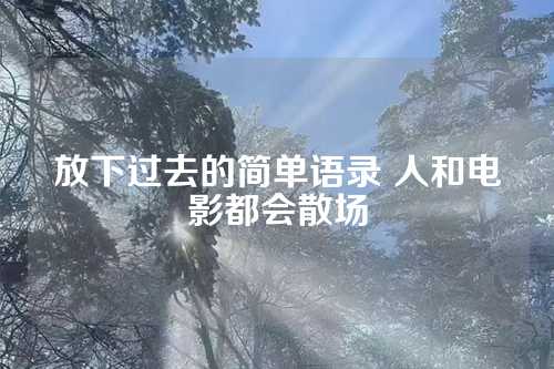 放下过去的简单语录 人和电影都会散场