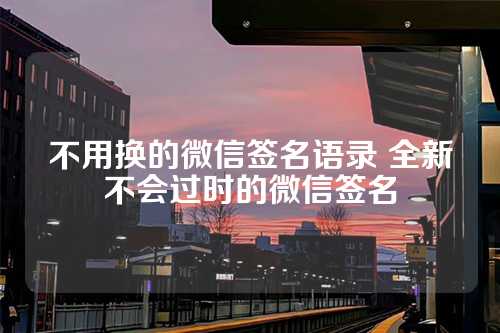 不用换的微信签名语录 全新不会过时的微信签名