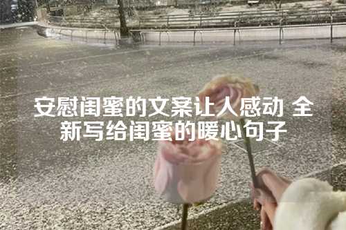 安慰闺蜜的文案让人感动 全新写给闺蜜的暖心句子