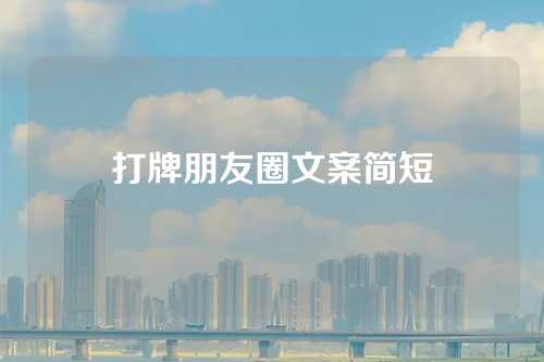 打牌朋友圈文案简短-第1张图片-温柔治愈励志文案网