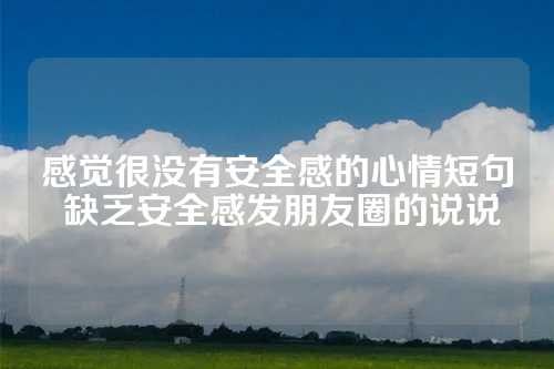 感觉很没有安全感的心情短句 缺乏安全感发朋友圈的说说