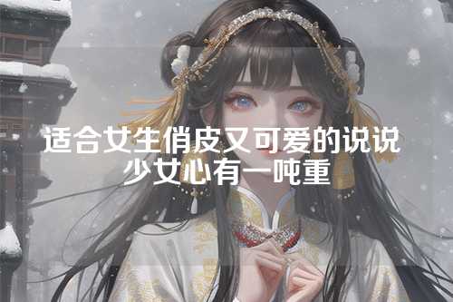 适合女生俏皮又可爱的说说 少女心有一吨重