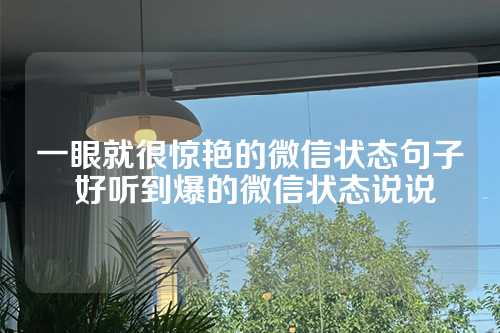 一眼就很惊艳的微信状态句子 好听到爆的微信状态说说-第1张图片-温柔治愈励志文案网