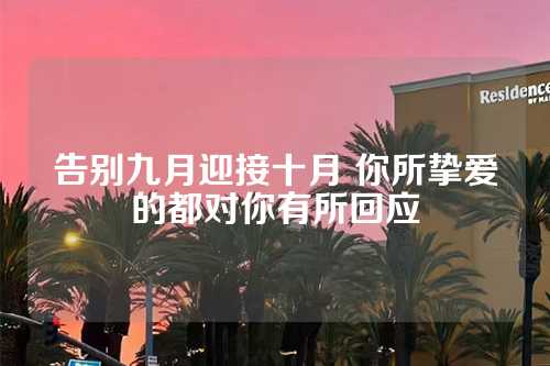 告别九月迎接十月 你所挚爱的都对你有所回应