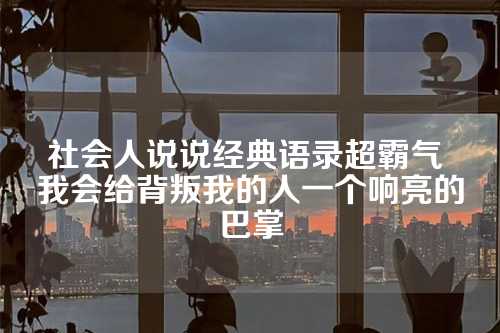 社会人说说经典语录超霸气 我会给背叛我的人一个响亮的巴掌-第1张图片-温柔治愈励志文案网