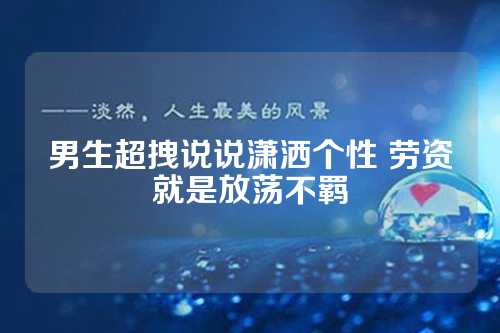 男生超拽说说潇洒个性 劳资就是放荡不羁