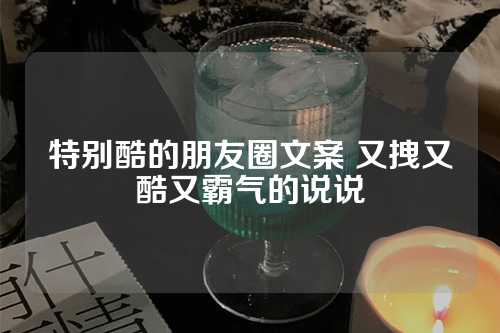 特别酷的朋友圈文案 又拽又酷又霸气的说说