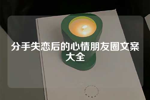 分手失恋后的心情朋友圈文案大全