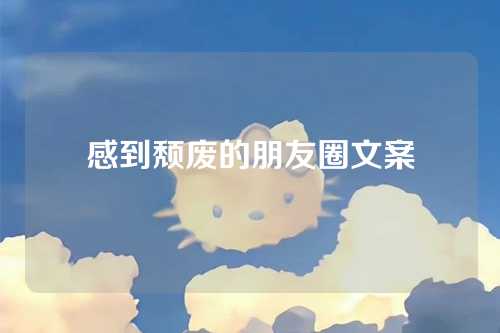 感到颓废的朋友圈文案-第1张图片-温柔治愈励志文案网