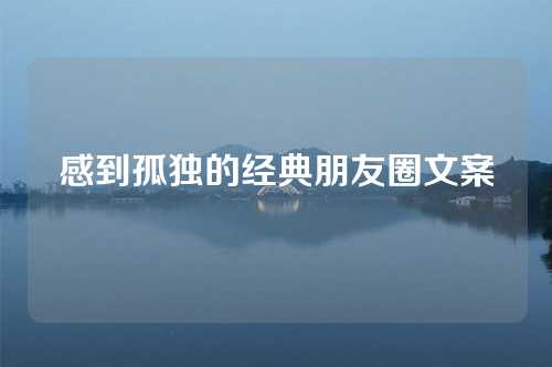 感到孤独的经典朋友圈文案