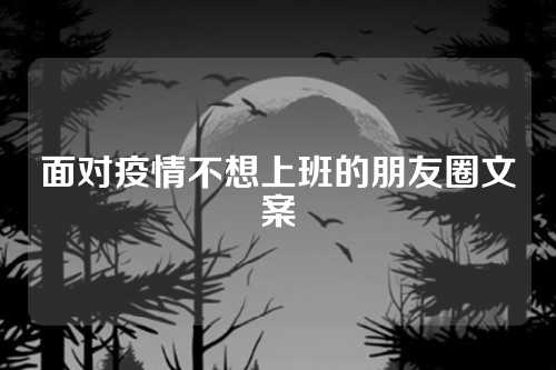 面对疫情不想上班的朋友圈文案