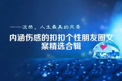 内涵伤感的扣扣个性朋友圈文案精选合辑-第1张图片-温柔治愈励志文案网