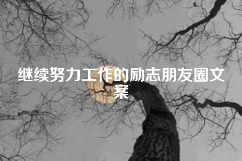 继续努力工作的励志朋友圈文案-第1张图片-温柔治愈励志文案网