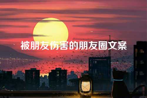 被朋友伤害的朋友圈文案