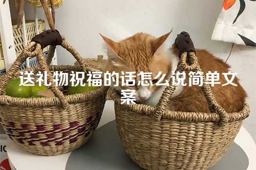 送礼物祝福的话怎么说简单文案