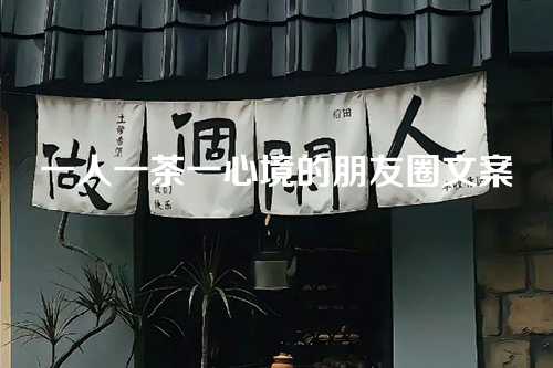 一人一茶一心境的朋友圈文案