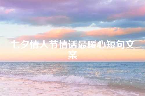 七夕情人节情话最暖心短句文案