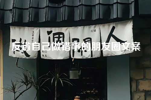 反省自己做错事的朋友圈文案