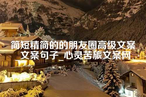 简短精简的的朋友圈高级文案_文案句子_心灵苦旅文案网-第1张图片-温柔治愈励志文案网