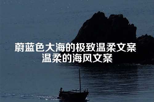 蔚蓝色大海的极致温柔文案 温柔的海风文案-第1张图片-温柔治愈励志文案网