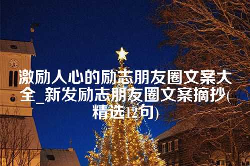 激励人心的励志朋友圈文案大全_新发励志朋友圈文案摘抄(精选12句)-第1张图片-温柔治愈励志文案网