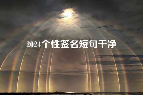 2024个性签名短句干净