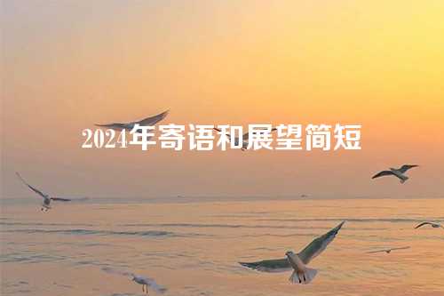 2024年寄语和展望简短-第1张图片-温柔治愈励志文案网