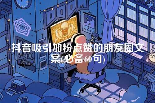 抖音吸引加粉点赞的朋友圈文案(必备60句)